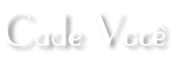 Cade Você